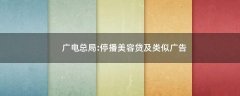 廣電總局:停播美容貸及類似廣告