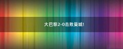 大巴黎2-0擊敗曼城!