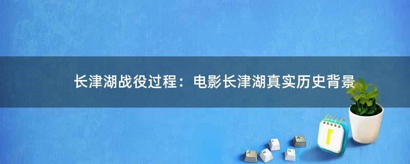 長津湖戰(zhàn)役過程：電影長津湖真實歷史背景
