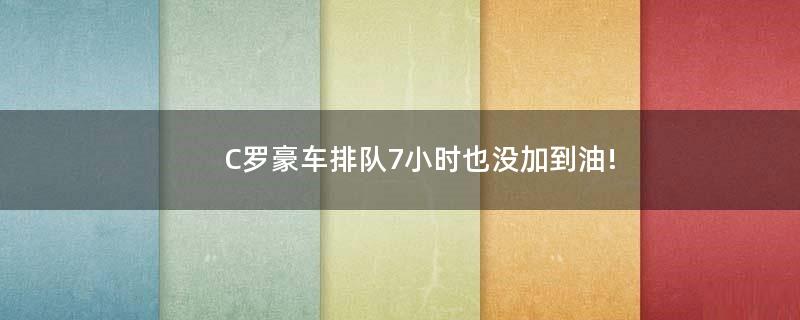 C羅豪車排隊(duì)7小時(shí)也沒加到油!