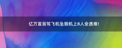 億萬富翁駕飛機墜毀 機上8人全遇難!