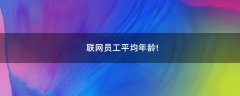 聯(lián)網(wǎng)員工平均年齡!