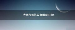 大批氣候抗議者涌向白宮!