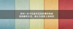 鄭州一女子在超市買(mǎi)回的爆炸桃被媽媽嫌棄太丑，被認(rèn)為是路上撿來(lái)的