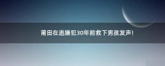 莆田在逃嫌犯30年前救下男孩發(fā)聲!