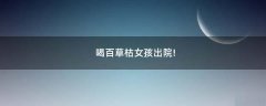 喝百草枯女孩出院!
