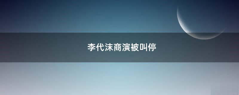 李代沫商演被叫停