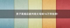 男子離婚后被判賠丈母娘16萬帶娃費(fèi)!