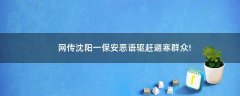網(wǎng)傳沈陽(yáng)一保安惡語(yǔ)驅(qū)趕避寒群眾!