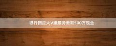 銀行回應(yīng)大V嫌服務(wù)差取500萬(wàn)現(xiàn)金!