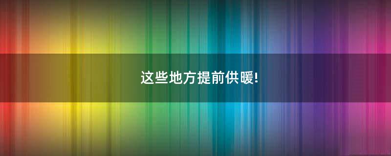 這些地方提前供暖!