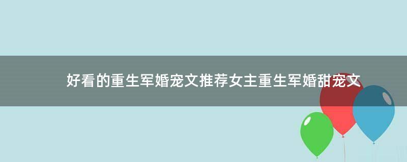 好看的重生軍婚寵文推薦 女主重生軍婚甜寵文