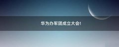 華為辦軍團成立大會!