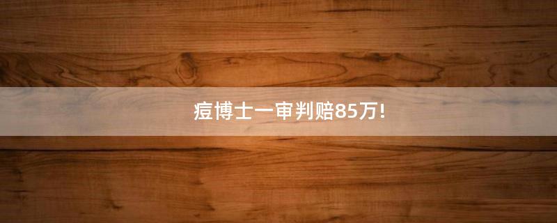 痘博士一審判賠85萬!