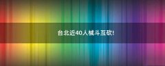 臺北近40人械斗互砍!