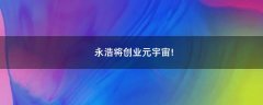 永浩將創(chuàng)業(yè)元宇宙!