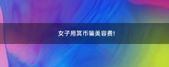 女子用冥幣騙美容費(fèi)!