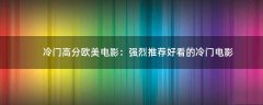 冷門高分歐美電影：強烈推薦好看的冷門電影