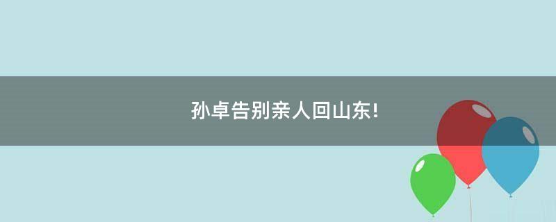 孫卓告別親人回山東!