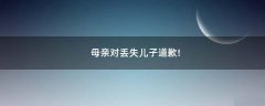 母親對丟失兒子道歉!