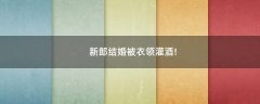 新郎結婚被衣領灌酒!