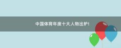 中國體育年度十大人物出爐!