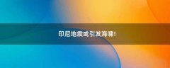 印尼地震或引發(fā)海嘯!