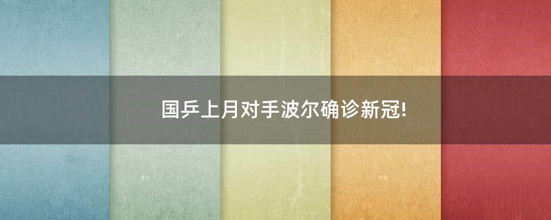 國乒上月對手波爾確診新冠!