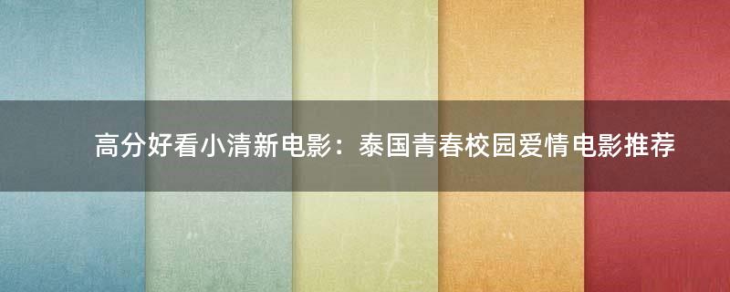 高分好看小清新電影：泰國青春校園愛情電影推薦
