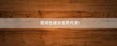 醫(yī)師性侵女醫(yī)藥代表!