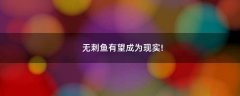 無(wú)刺魚(yú)有望成為現(xiàn)實(shí)!