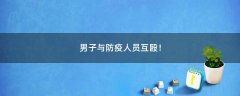 男子與防疫人員互毆！