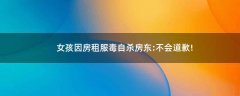 女孩因房租服毒自殺 房東:不會道歉!