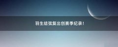 羽生結(jié)弦復(fù)出創(chuàng)賽季紀(jì)錄！