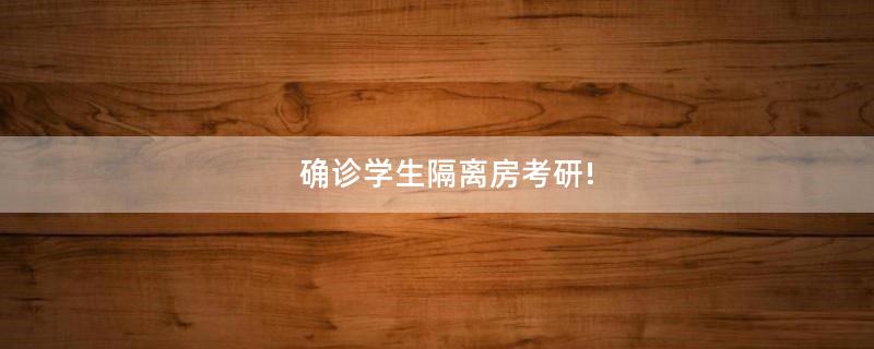 確診學(xué)生隔離房考研!