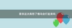 普京這次真怒了 俄烏會(huì)打起來(lái)嗎