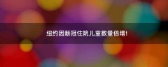 紐約因新冠住院兒童數(shù)量倍增!