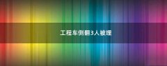 工程車側(cè)翻3人被埋