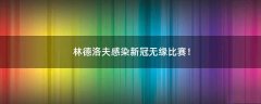 林德洛夫感染新冠無緣比賽！