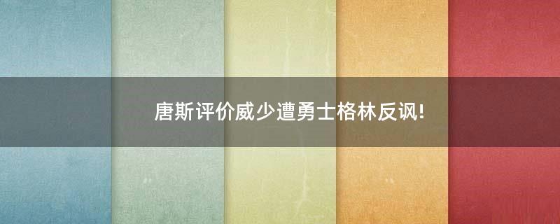唐斯評(píng)價(jià)威少遭勇士格林反諷!