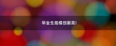 畢業(yè)生規(guī)模創(chuàng)新高!