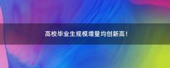高校畢業(yè)生規(guī)模增量均創(chuàng)新高！