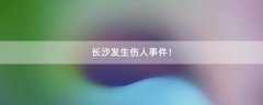 長沙發(fā)生傷人事件！