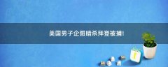 美國男子企圖暗殺拜登被捕!